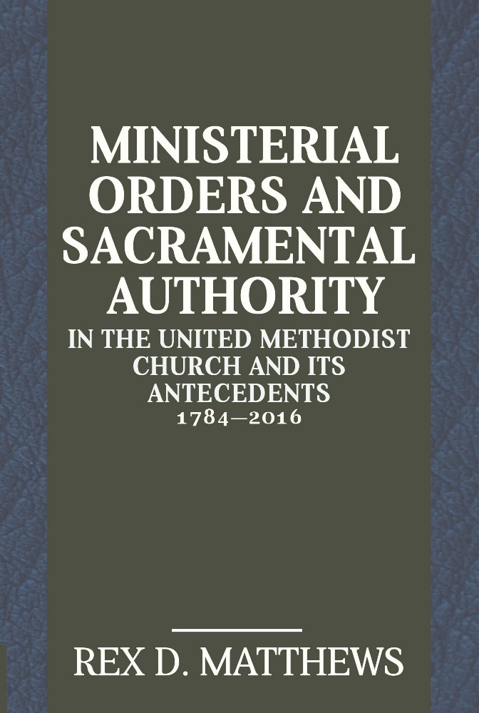 Ministerial Orders and Sacramental Authority in The United Methodist Church and Its Antecedents, 1784 - 2016